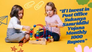 If I Invest in Post Office Sukanya Samriddhi Yojana Monthly 1000 Rupees