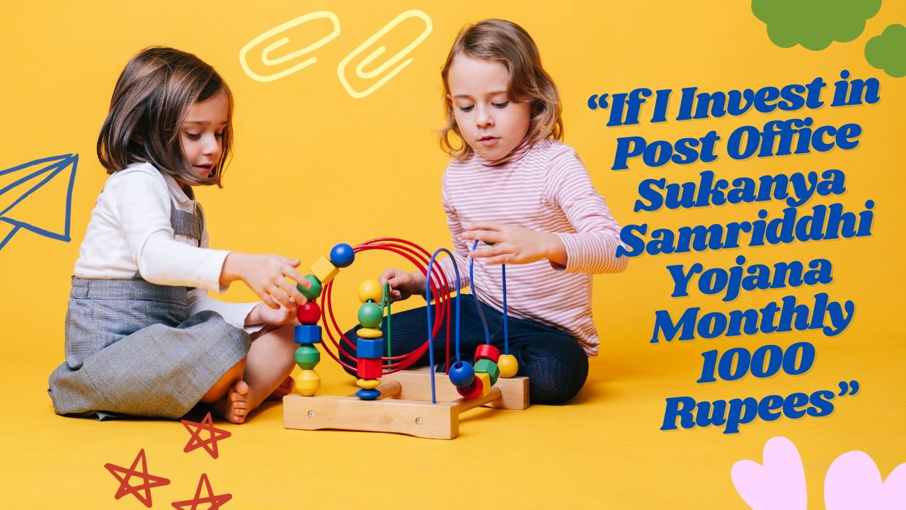 If I Invest in Post Office Sukanya Samriddhi Yojana Monthly 1000 Rupees